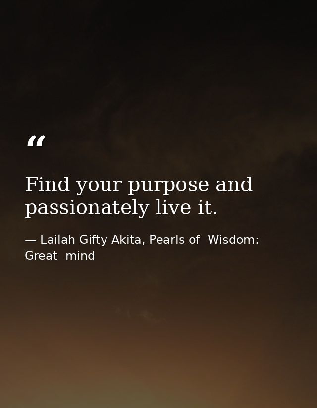 Find your purpose and passionately live it. — Lailah Gifty Akita, Pearls of  Wisdom: Great  mind