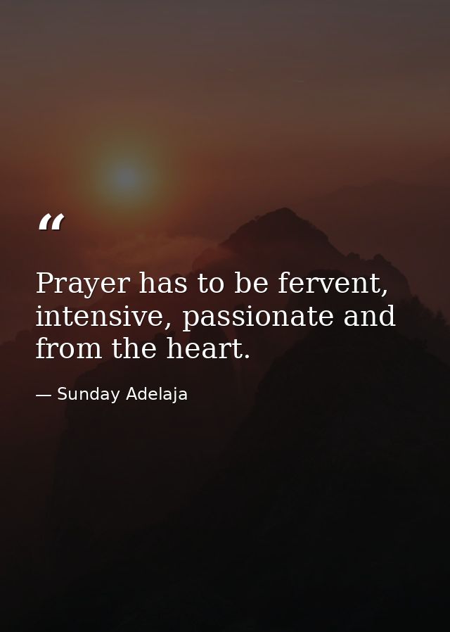 Prayer has to be fervent, intensive, passionate and from the heart. — Sunday Adelaja