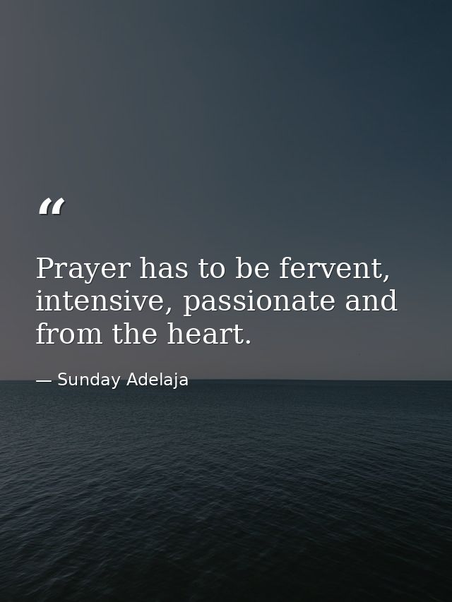 Prayer has to be fervent, intensive, passionate and from the heart. — Sunday Adelaja