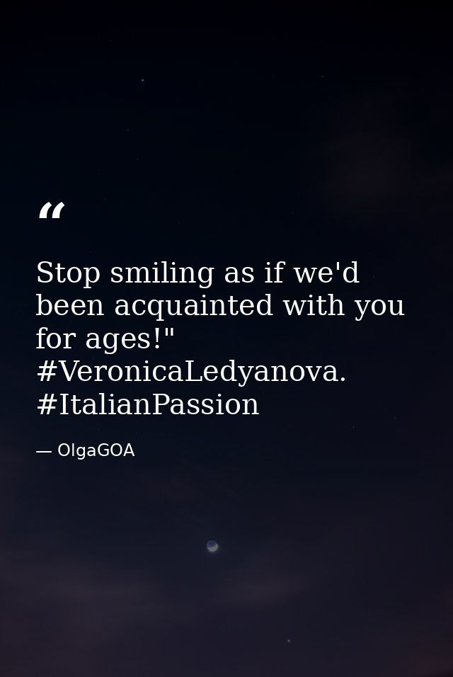 Stop smiling as if we'd been acquainted with you for ages!" #VeronicaLedyanova. #ItalianPassion — OlgaGOA