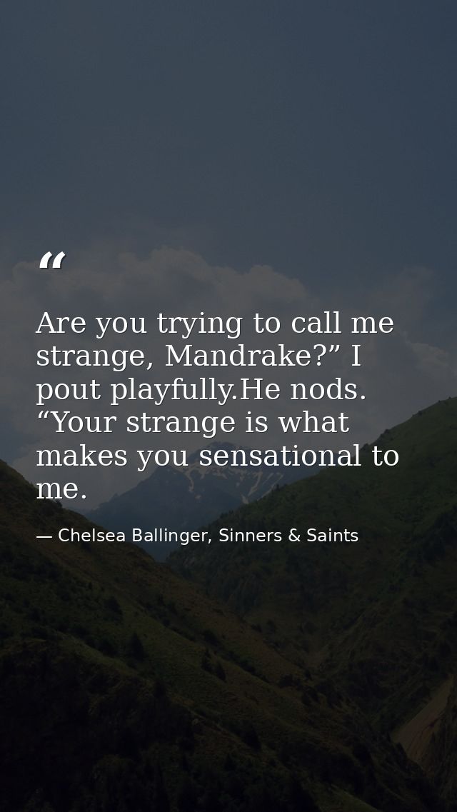 Are you trying to call me strange, Mandrake?” I pout playfully.He nods. “Your strange is what makes you sensational to m — Chelsea Ballinger, Sinners & Saints