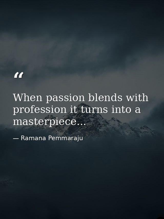 When passion blends with profession it turns into a masterpiece... — Ramana Pemmaraju