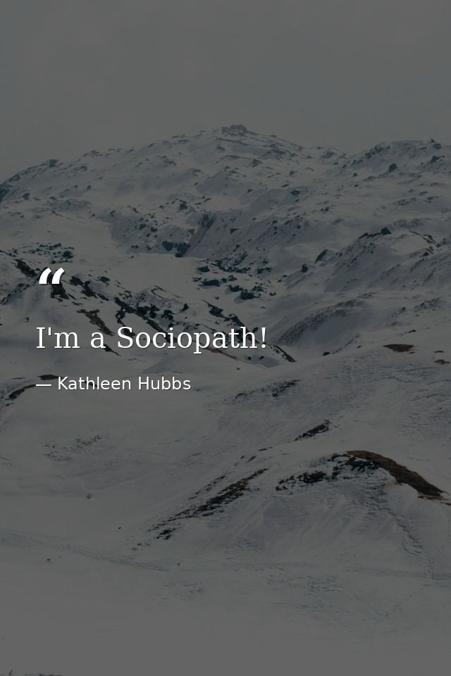 I'm a Sociopath! — Kathleen Hubbs