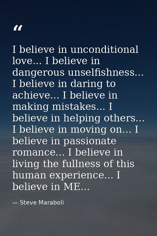 I believe in unconditional love... I believe in dangerous unselfishness... I believe in daring to achieve... I believe i — Steve Maraboli
