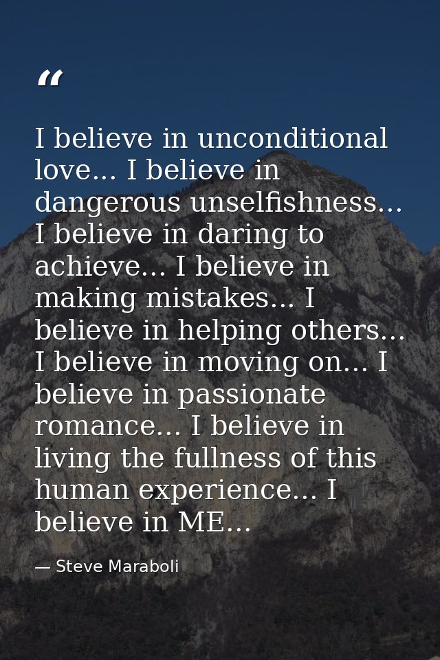 I believe in unconditional love... I believe in dangerous unselfishness... I believe in daring to achieve... I believe i — Steve Maraboli