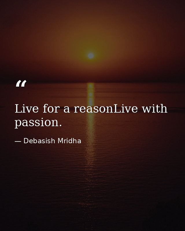 Live for a reasonLive with passion. — Debasish Mridha