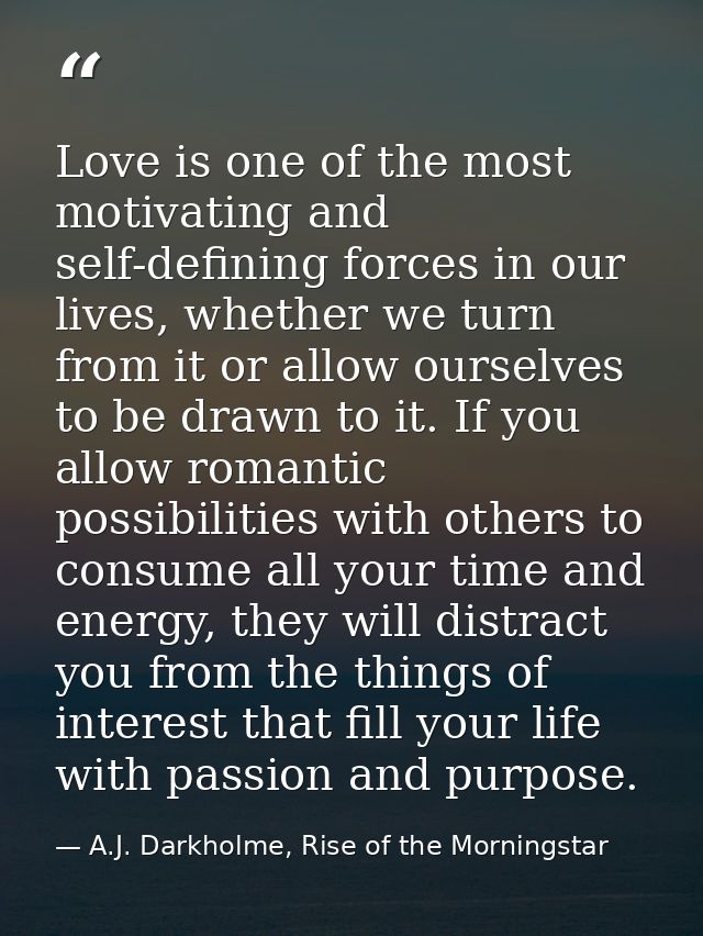 Love is one of the most motivating and self-defining forces in our lives, whether we turn from it or allow ourselves to  — A.J. Darkholme, Rise of the Morningstar