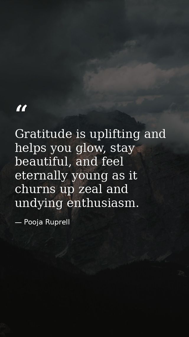 Gratitude is uplifting and helps you glow, stay beautiful, and feel eternally young as it churns up zeal and undying ent — Pooja Ruprell