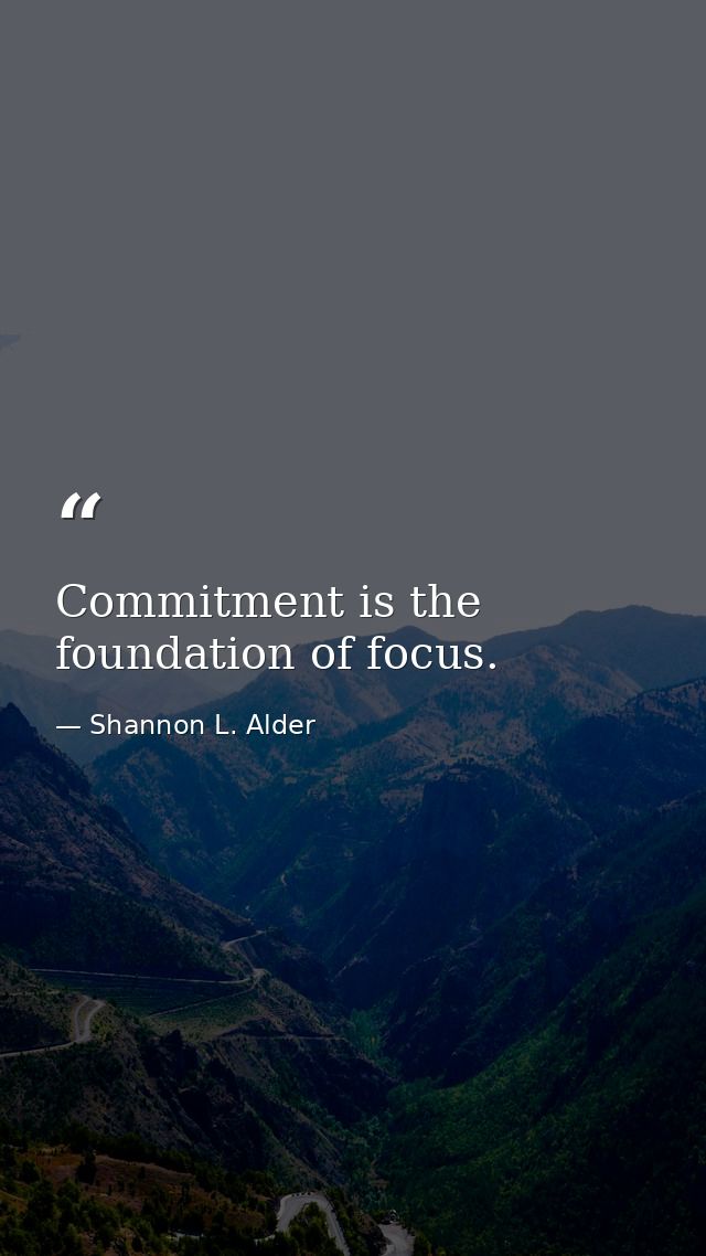 Commitment is the foundation of focus. — Shannon L. Alder