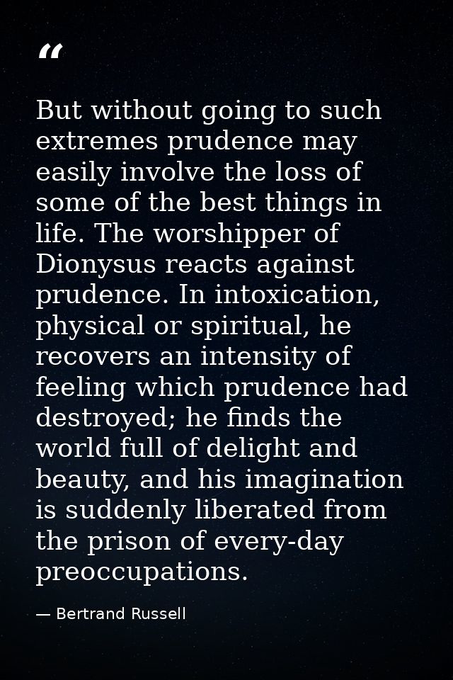 But without going to such extremes prudence may easily involve the loss of some of the best things in life. The worshipp — Bertrand Russell