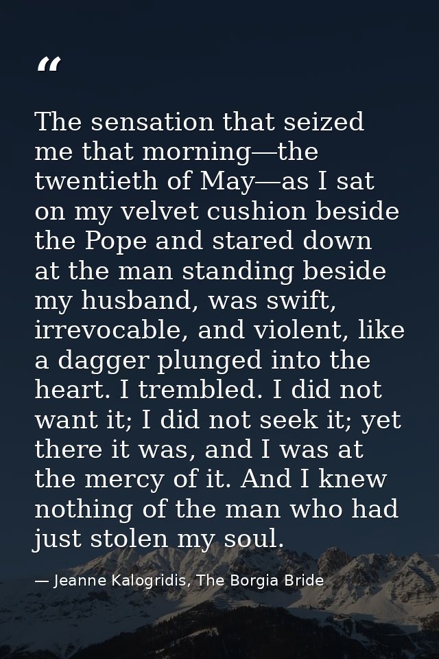 The sensation that seized me that morning―the twentieth of May―as I sat on my velvet cushion beside the Pope and stared  — Jeanne Kalogridis, The Borgia Bride