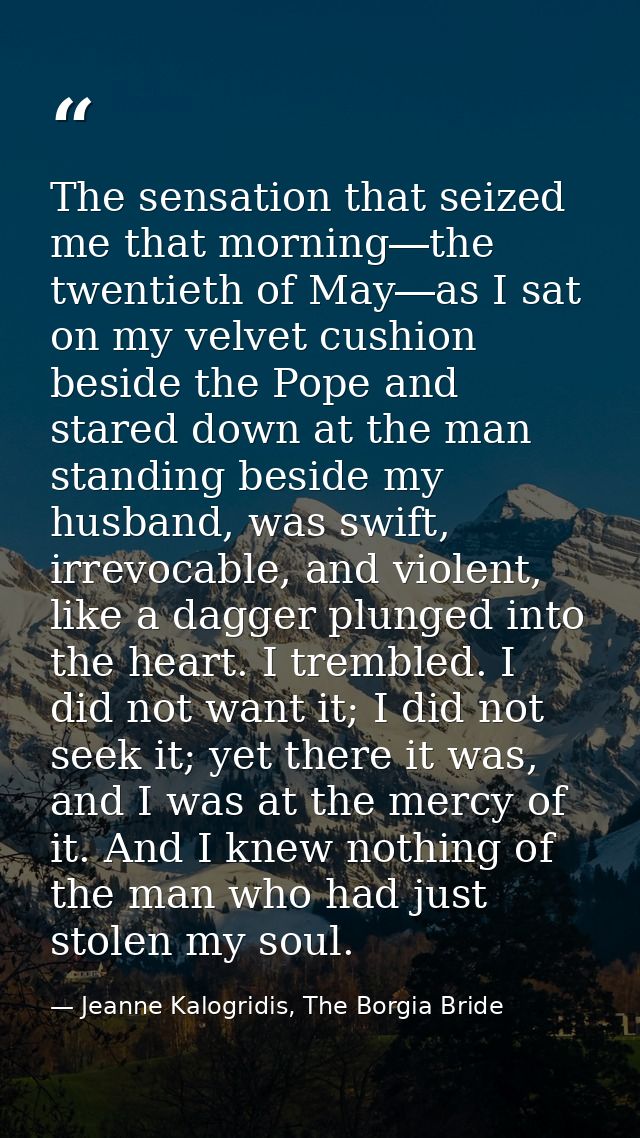 The sensation that seized me that morning―the twentieth of May―as I sat on my velvet cushion beside the Pope and stared  — Jeanne Kalogridis, The Borgia Bride