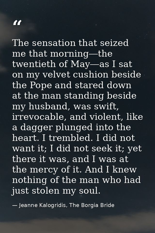 The sensation that seized me that morning―the twentieth of May―as I sat on my velvet cushion beside the Pope and stared  — Jeanne Kalogridis, The Borgia Bride