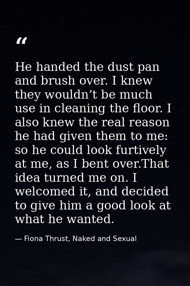 He handed the dust pan and brush over. I knew they wouldn’t be much use in cleaning the floor. I also knew the real reas — Fiona Thrust, Naked and Sexual