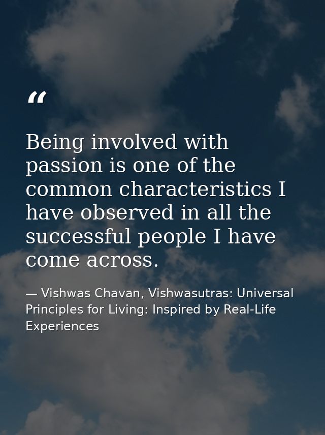 Being involved with passion is one of the common characteristics I have observed in all the successful people I have com — Vishwas Chavan, Vishwasutras: Universal Principles for Living: Inspired by Real-Life Experiences