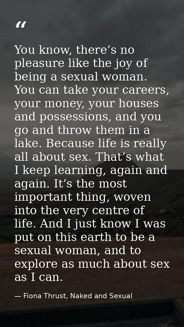 You know, there’s no pleasure like the joy of being a sexual woman. You can take your careers, your money, your houses a — Fiona Thrust, Naked and Sexual