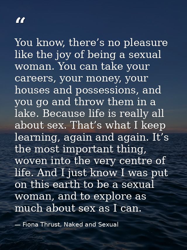You know, there’s no pleasure like the joy of being a sexual woman. You can take your careers, your money, your houses a — Fiona Thrust, Naked and Sexual