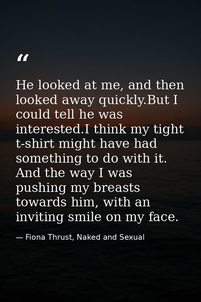 He looked at me, and then looked away quickly.But I could tell he was interested.I think my tight t-shirt might have had — Fiona Thrust, Naked and Sexual