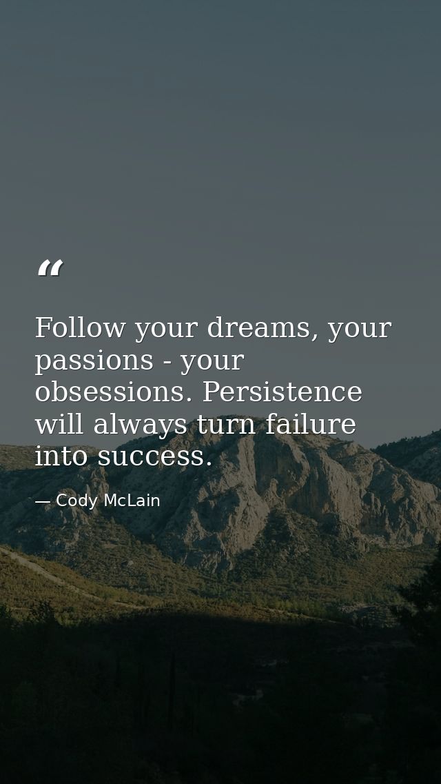 Follow your dreams, your passions - your obsessions. Persistence will always turn failure into success. — Cody McLain
