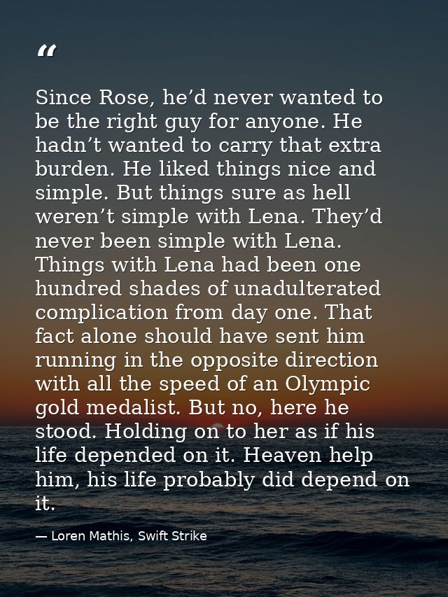 Since Rose, he’d never wanted to be the right guy for anyone. He hadn’t wanted to carry that extra burden. He liked thin — Loren Mathis, Swift Strike