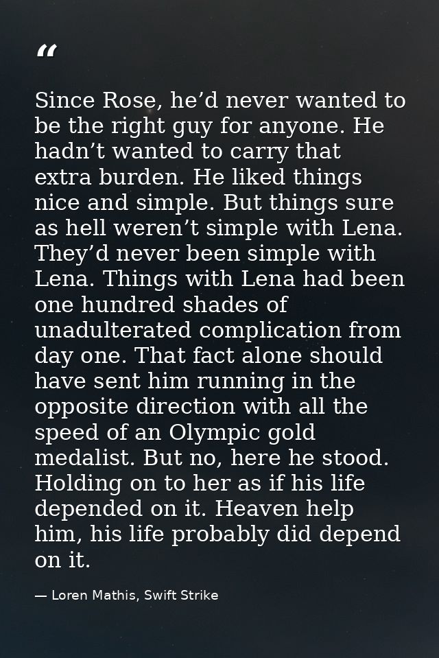 Since Rose, he’d never wanted to be the right guy for anyone. He hadn’t wanted to carry that extra burden. He liked thin — Loren Mathis, Swift Strike