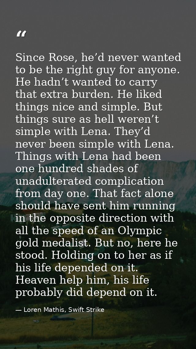 Since Rose, he’d never wanted to be the right guy for anyone. He hadn’t wanted to carry that extra burden. He liked thin — Loren Mathis, Swift Strike