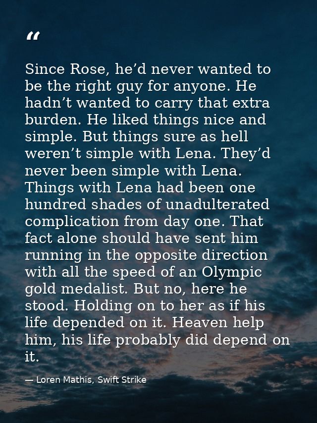 Since Rose, he’d never wanted to be the right guy for anyone. He hadn’t wanted to carry that extra burden. He liked thin — Loren Mathis, Swift Strike
