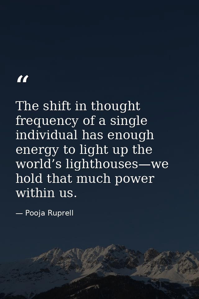 The shift in thought frequency of a single individual has enough energy to light up the world’s lighthouses—we hold that — Pooja Ruprell