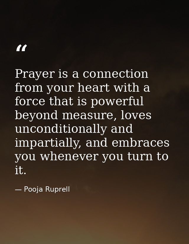Prayer is a connection from your heart with a force that is powerful beyond measure, loves unconditionally and impartial — Pooja Ruprell