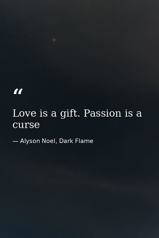 Love is a gift. Passion is a curse — Alyson Noel, Dark Flame
