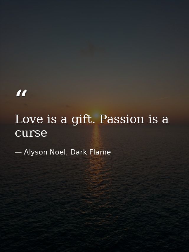 Love is a gift. Passion is a curse — Alyson Noel, Dark Flame