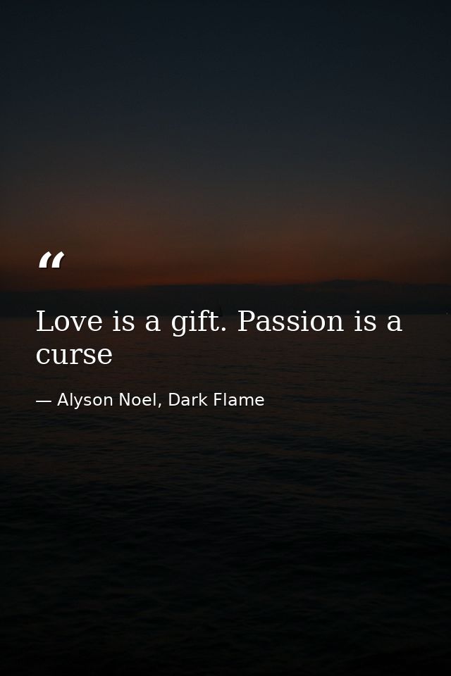 Love is a gift. Passion is a curse — Alyson Noel, Dark Flame