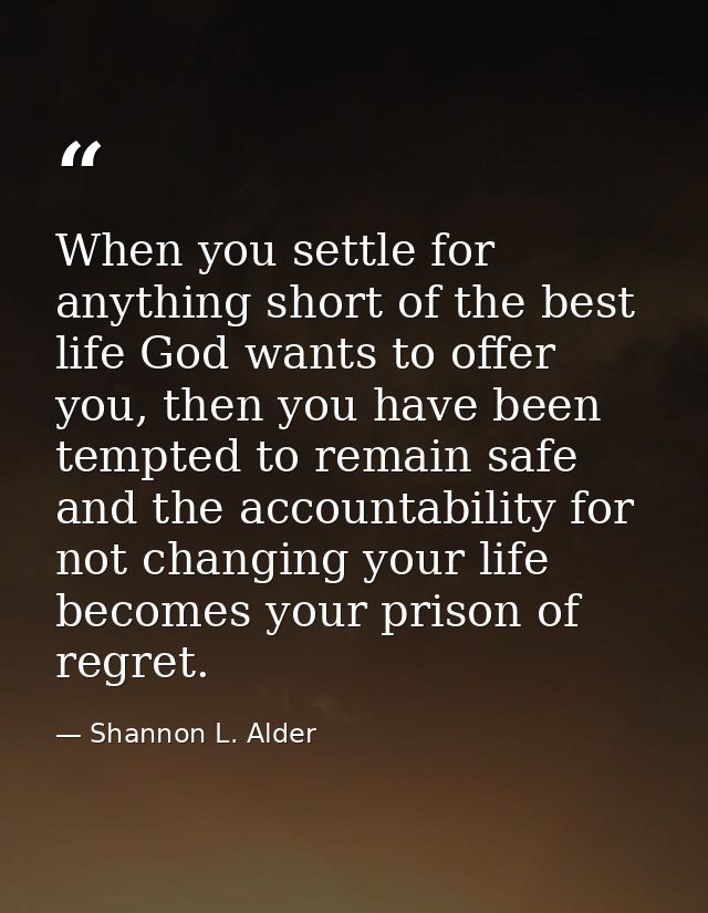 When you settle for anything short of the best life God wants to offer you, then you have been tempted to remain safe an — Shannon L. Alder