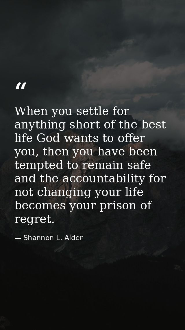 When you settle for anything short of the best life God wants to offer you, then you have been tempted to remain safe an — Shannon L. Alder