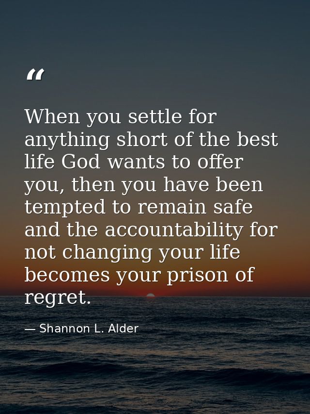 When you settle for anything short of the best life God wants to offer you, then you have been tempted to remain safe an — Shannon L. Alder