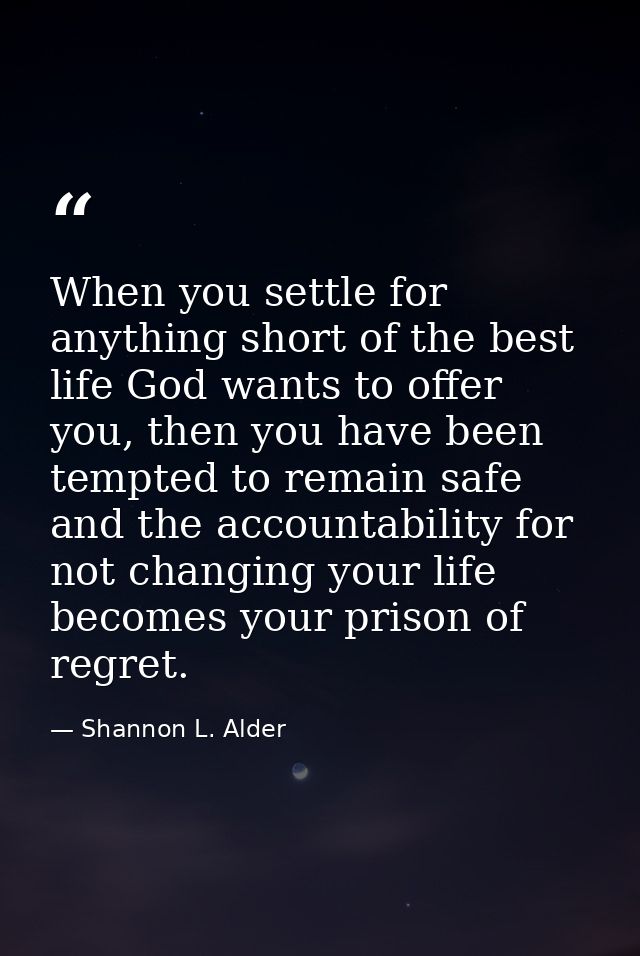 When you settle for anything short of the best life God wants to offer you, then you have been tempted to remain safe an — Shannon L. Alder