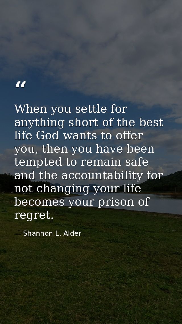 When you settle for anything short of the best life God wants to offer you, then you have been tempted to remain safe an — Shannon L. Alder