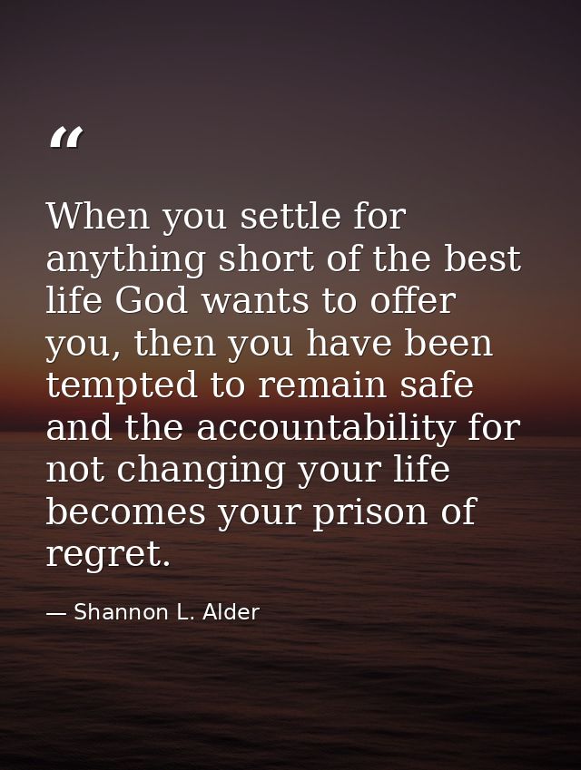 When you settle for anything short of the best life God wants to offer you, then you have been tempted to remain safe an — Shannon L. Alder