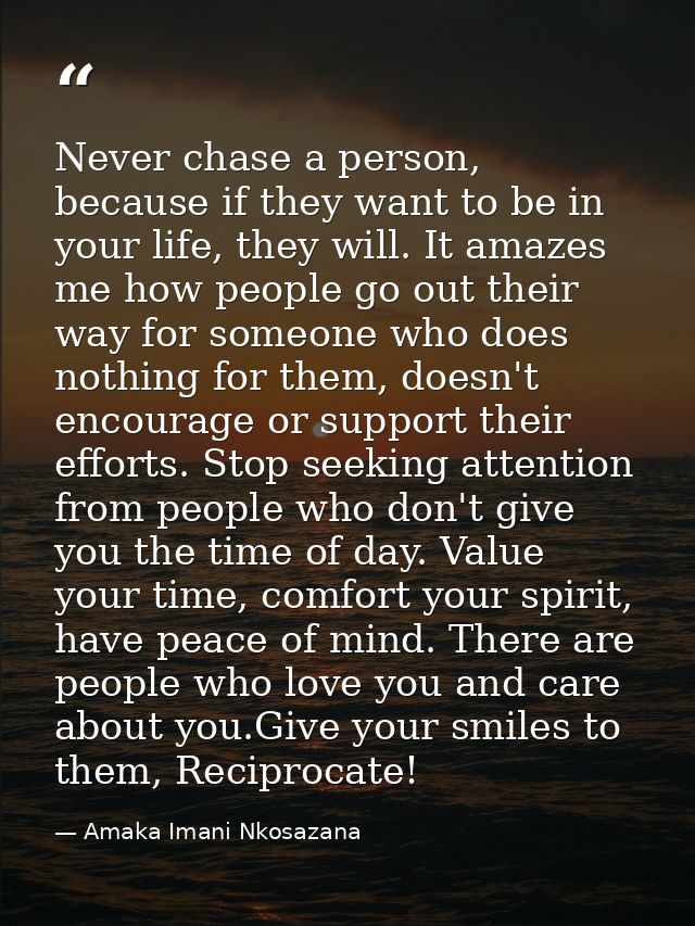 Never chase a person, because if they want to be in your life, they will. It amazes me how people go out their way for s — Amaka Imani Nkosazana