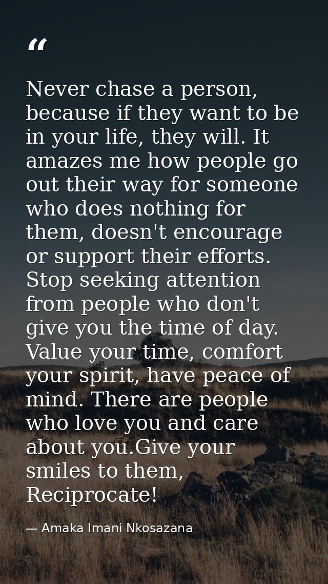 Never chase a person, because if they want to be in your life, they will. It amazes me how people go out their way for s — Amaka Imani Nkosazana