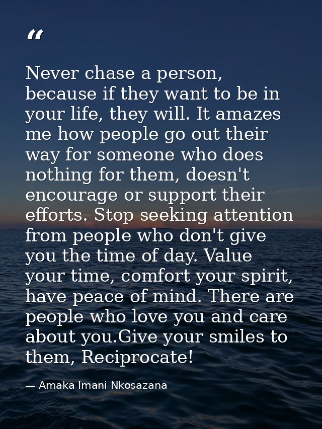 Never chase a person, because if they want to be in your life, they will. It amazes me how people go out their way for s — Amaka Imani Nkosazana