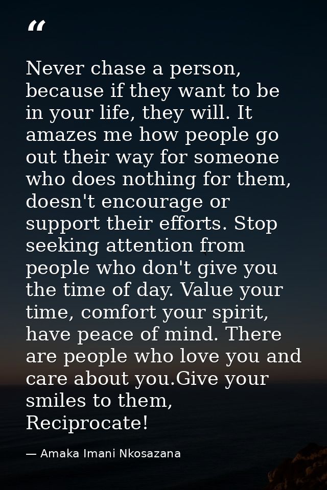 Never chase a person, because if they want to be in your life, they will. It amazes me how people go out their way for s — Amaka Imani Nkosazana