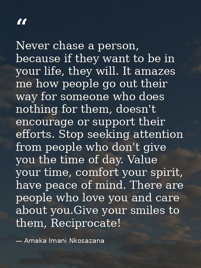 Never chase a person, because if they want to be in your life, they will. It amazes me how people go out their way for s — Amaka Imani Nkosazana