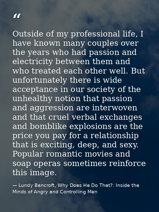 Outside of my professional life, I have known many couples over the years who had passion and electricity between them a — Lundy Bancroft, Why Does He Do That?: Inside the Minds of Angry and Controlling Men
