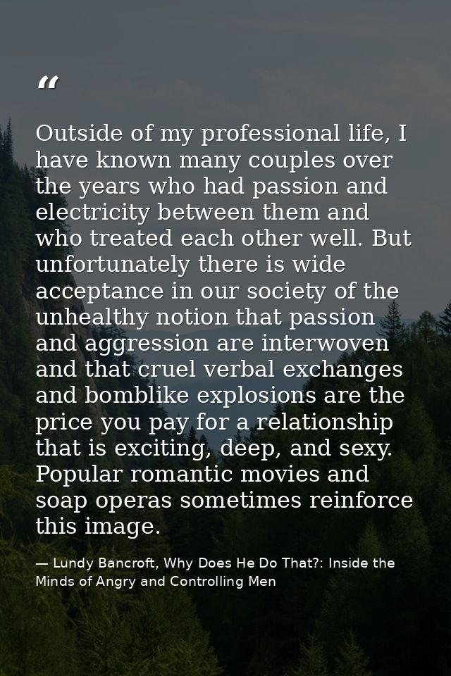 Outside of my professional life, I have known many couples over the years who had passion and electricity between them a — Lundy Bancroft, Why Does He Do That?: Inside the Minds of Angry and Controlling Men