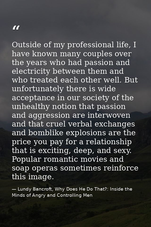 Outside of my professional life, I have known many couples over the years who had passion and electricity between them a — Lundy Bancroft, Why Does He Do That?: Inside the Minds of Angry and Controlling Men