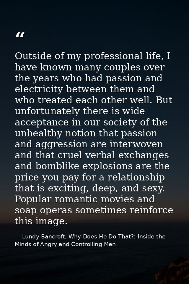Outside of my professional life, I have known many couples over the years who had passion and electricity between them a — Lundy Bancroft, Why Does He Do That?: Inside the Minds of Angry and Controlling Men