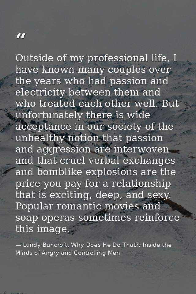 Outside of my professional life, I have known many couples over the years who had passion and electricity between them a — Lundy Bancroft, Why Does He Do That?: Inside the Minds of Angry and Controlling Men