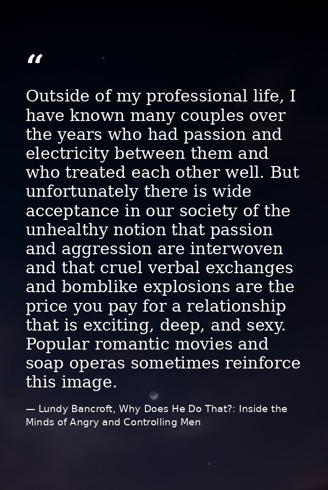 Outside of my professional life, I have known many couples over the years who had passion and electricity between them a — Lundy Bancroft, Why Does He Do That?: Inside the Minds of Angry and Controlling Men