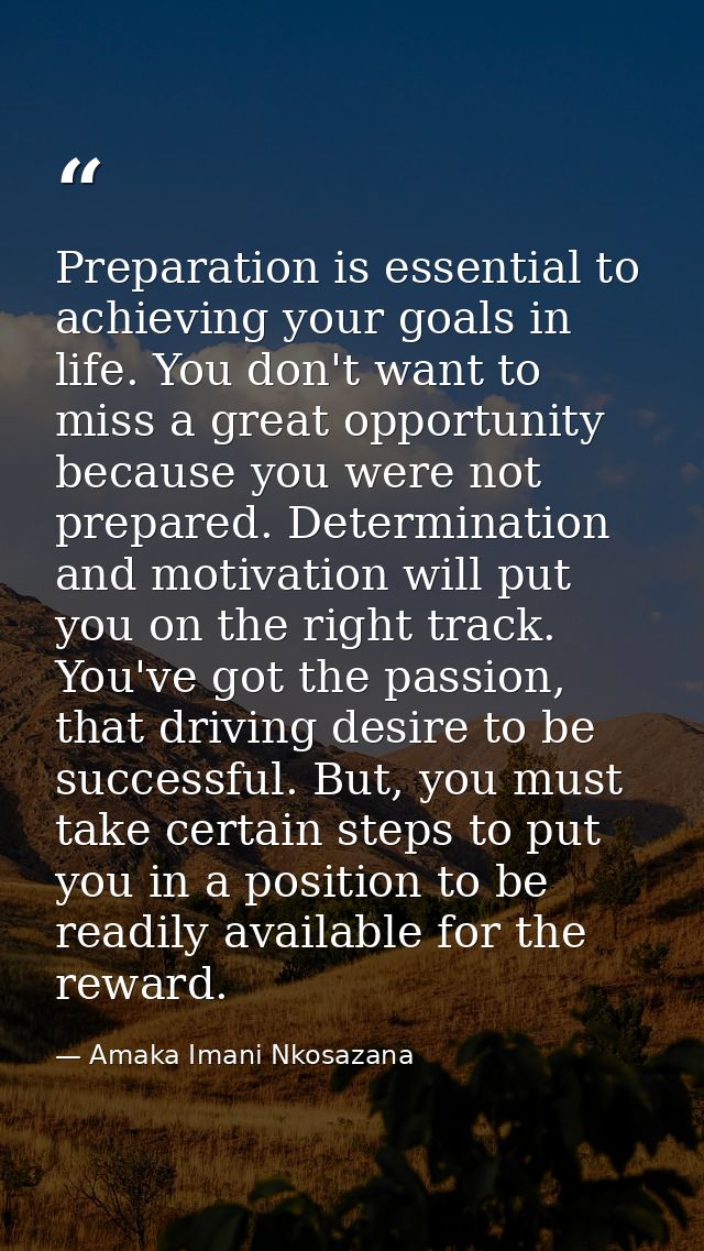 Preparation is essential to achieving your goals in life. You don't want to miss a great opportunity because you were no — Amaka Imani Nkosazana